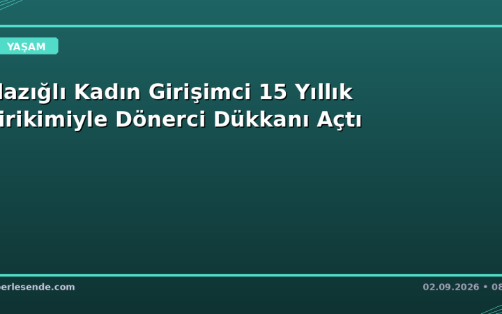 Elazığlı Kadın Girişimci 15 Yıllık Birikimiyle Dönerci Dükkanı Açtı