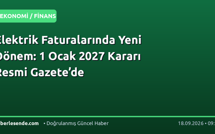 Elektrik Faturalarında Yeni Dönem: 1 Ocak 2027 Kararı Resmi Gazete’de