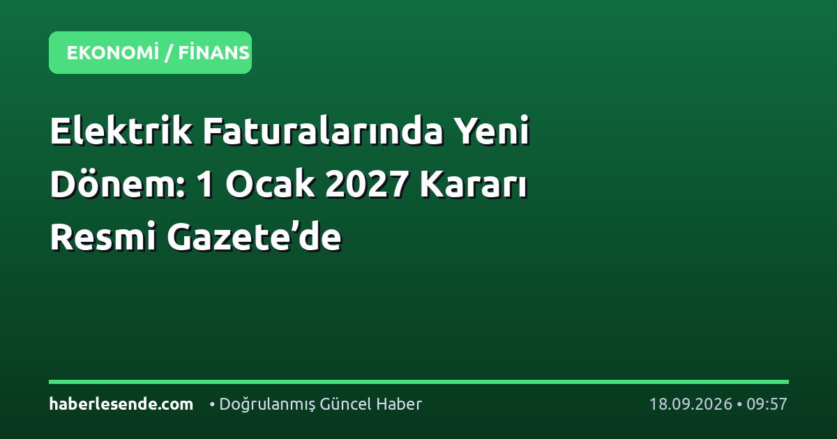 Elektrik Faturalarında Yeni Dönem: 1 Ocak 2027 Kararı Resmi Gazete’de