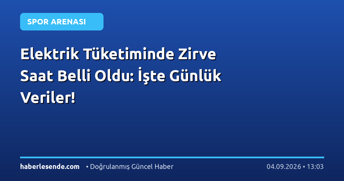 Elektrik Tüketiminde Zirve Saat Belli Oldu: İşte Günlük Veriler!