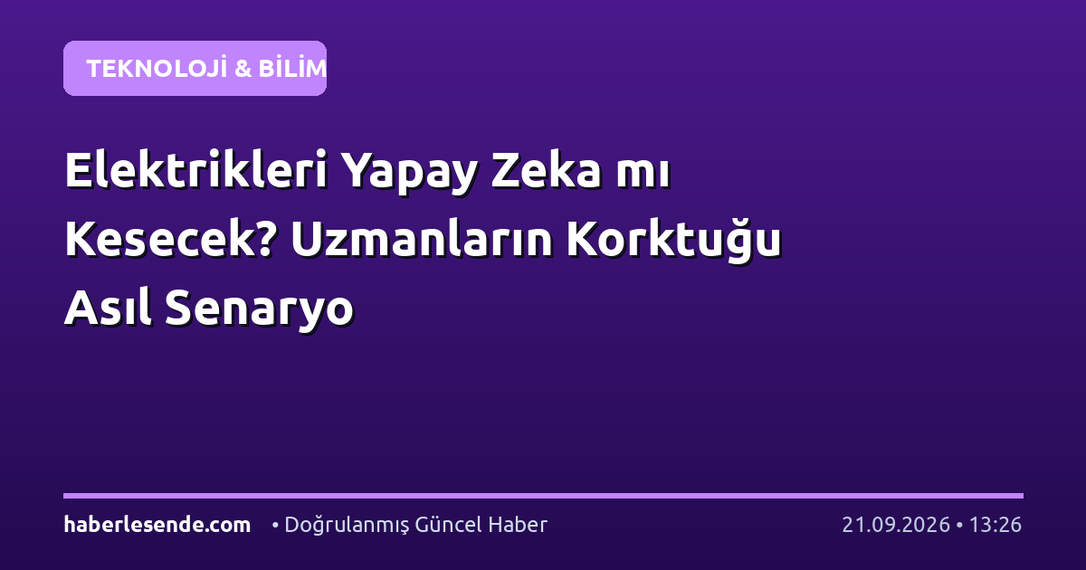 Elektrikleri Yapay Zeka mı Kesecek? Uzmanların Korktuğu Asıl Senaryo
