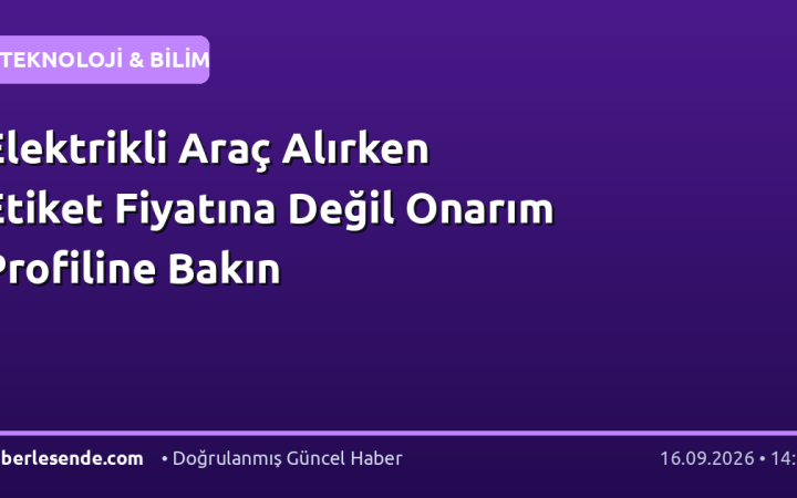 Elektrikli Araç Alırken Etiket Fiyatına Değil Onarım Profiline Bakın