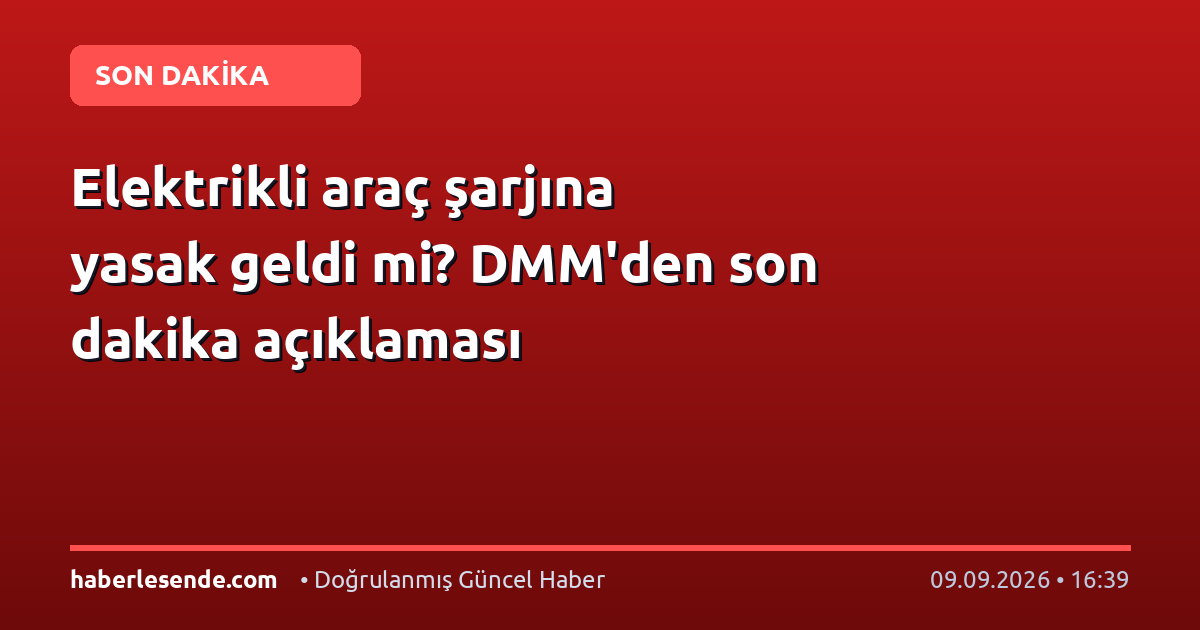 Elektrikli araç şarjına yasak geldi mi? DMM'den son dakika açıklaması