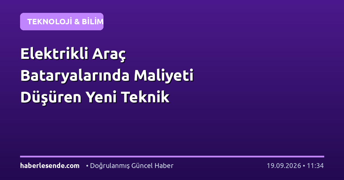 Elektrikli Araç Bataryalarında Maliyeti Düşüren Yeni Teknik