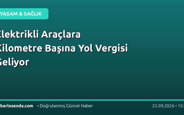 Elektrikli Araçlara Kilometre Başına Yol Vergisi Geliyor