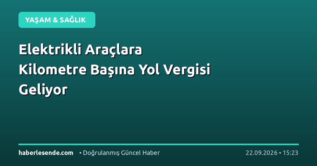 Elektrikli Araçlara Kilometre Başına Yol Vergisi Geliyor