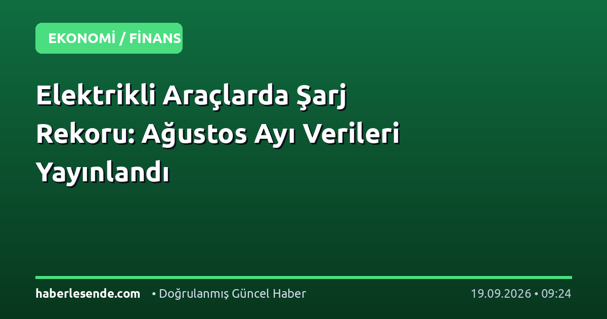 Elektrikli Araçlarda Şarj Rekoru: Ağustos Ayı Verileri Yayınlandı