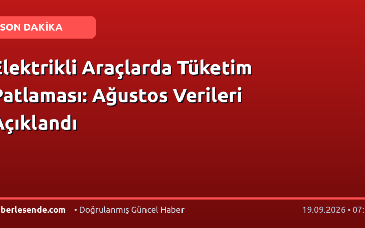 Elektrikli Araçlarda Tüketim Patlaması: Ağustos Verileri Açıklandı