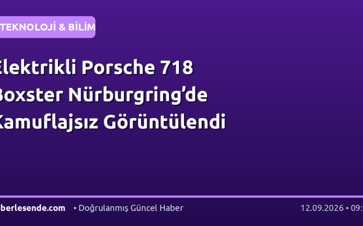 Elektrikli Porsche 718 Boxster Nürburgring’de Kamuflajsız Görüntülendi