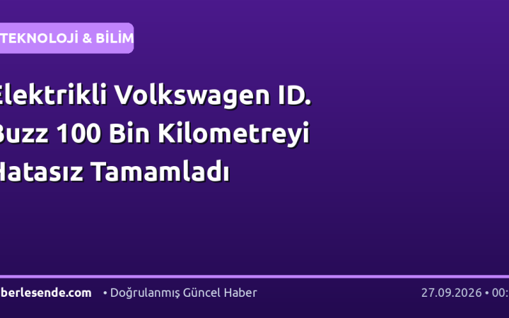 Elektrikli Volkswagen ID. Buzz 100 Bin Kilometreyi Hatasız Tamamladı