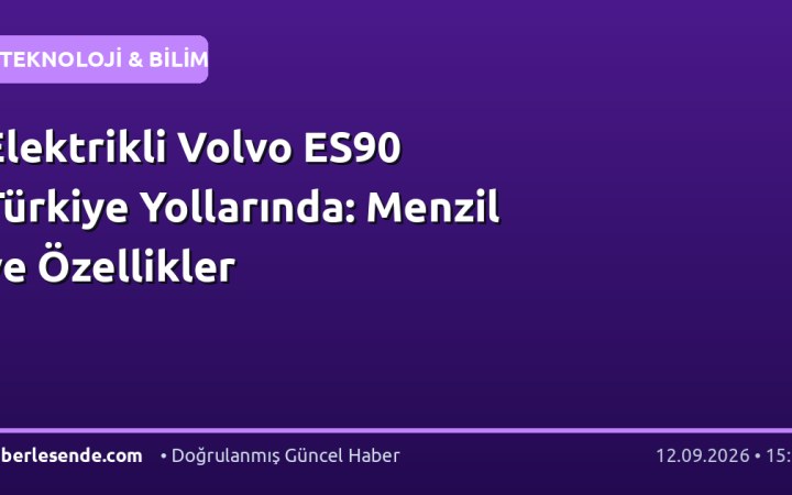 Elektrikli Volvo ES90 Türkiye Yollarında: Menzil ve Özellikler