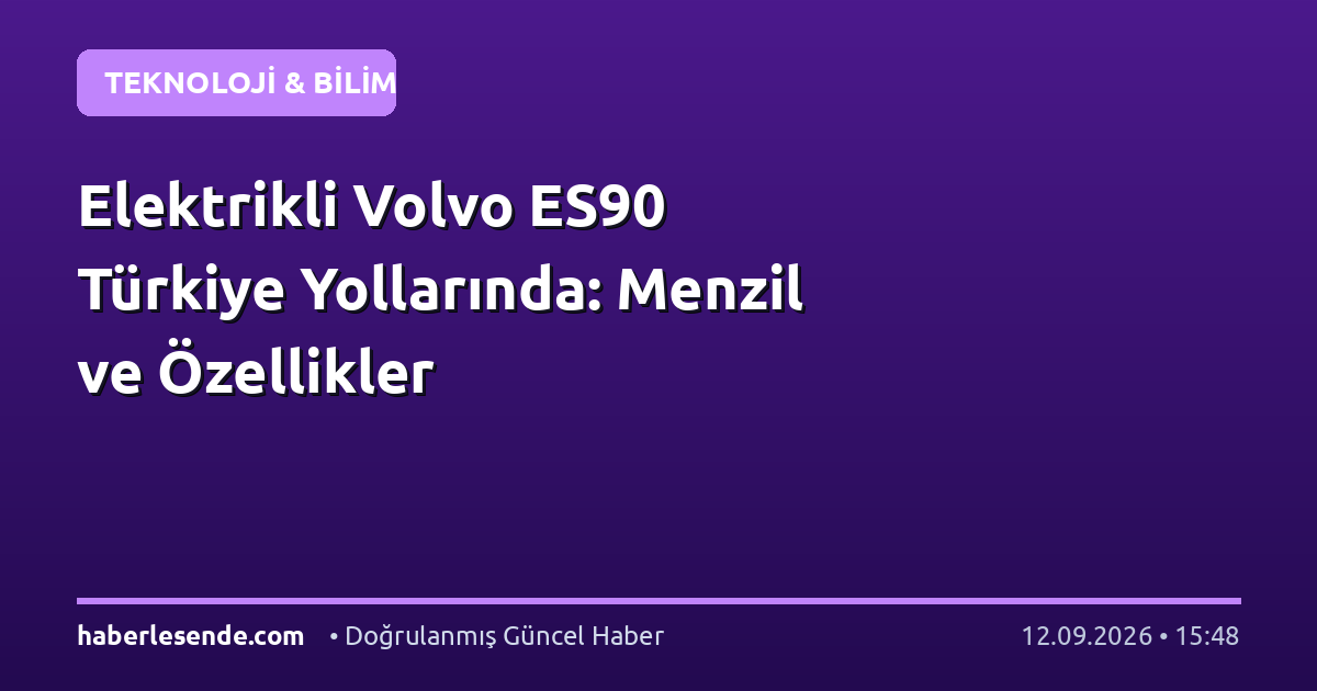 Elektrikli Volvo ES90 Türkiye Yollarında: Menzil ve Özellikler