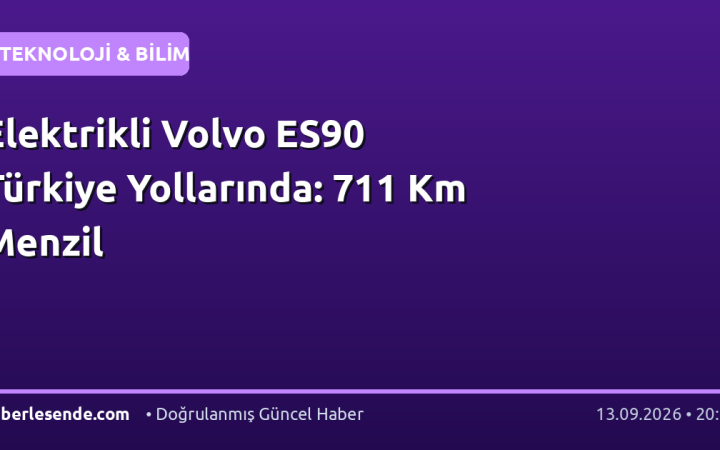 Elektrikli Volvo ES90 Türkiye Yollarında: 711 Km Menzil
