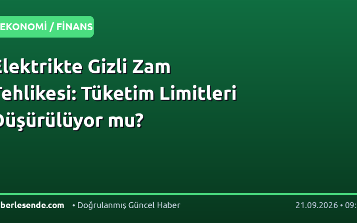 Elektrikte Gizli Zam Tehlikesi: Tüketim Limitleri Düşürülüyor mu?