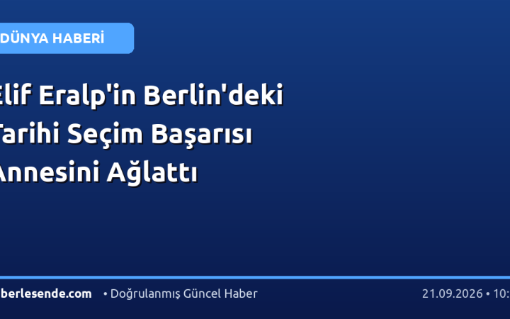 Elif Eralp'in Berlin'deki Tarihi Seçim Başarısı Annesini Ağlattı