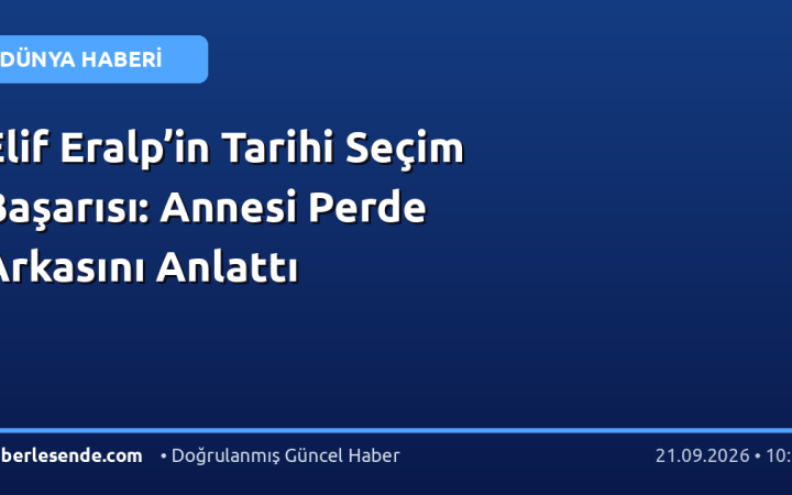 Elif Eralp’in Tarihi Seçim Başarısı: Annesi Perde Arkasını Anlattı