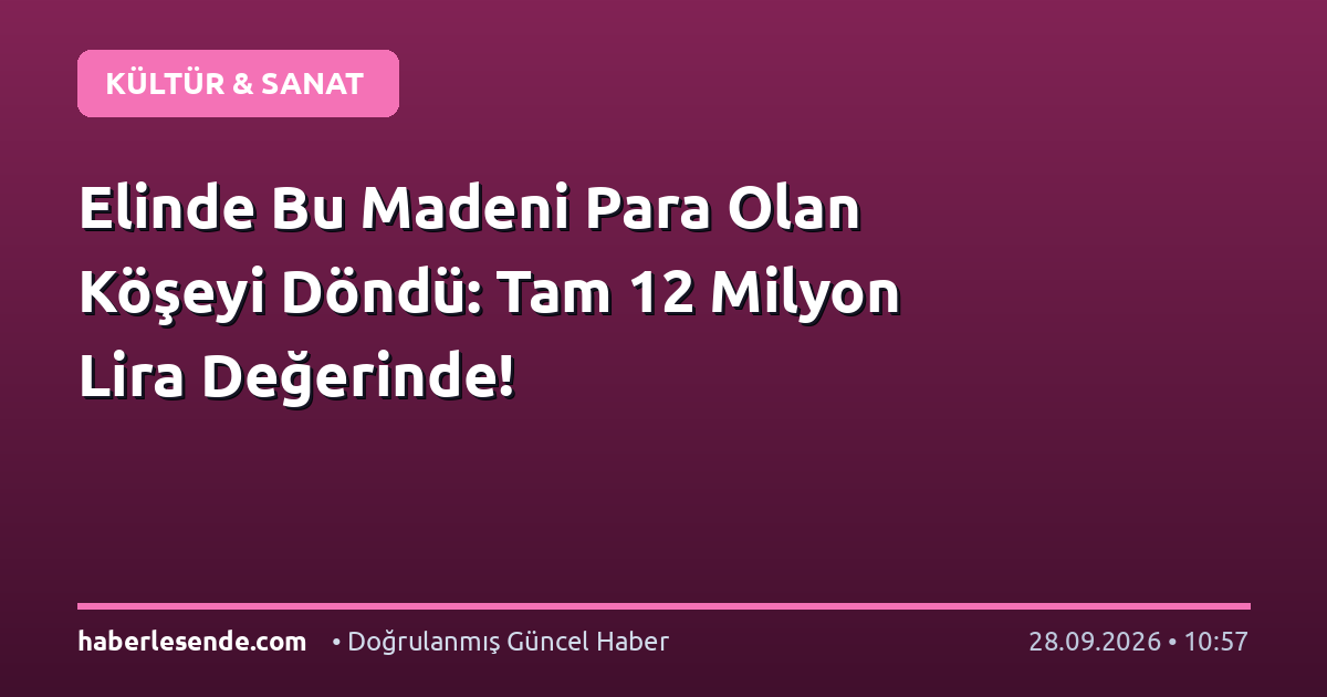 Elinde Bu Madeni Para Olan Köşeyi Döndü: Tam 12 Milyon Lira Değerinde!