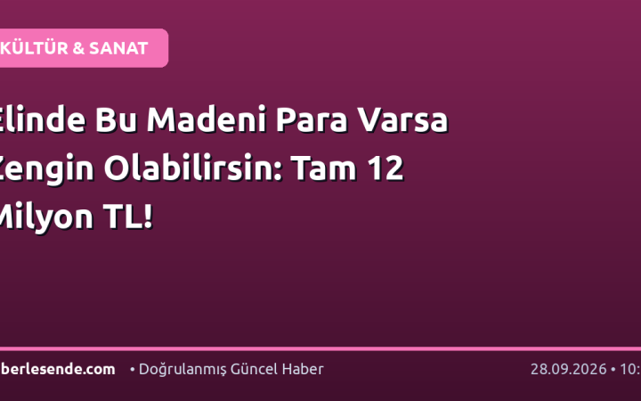 Elinde Bu Madeni Para Varsa Zengin Olabilirsin: Tam 12 Milyon TL!