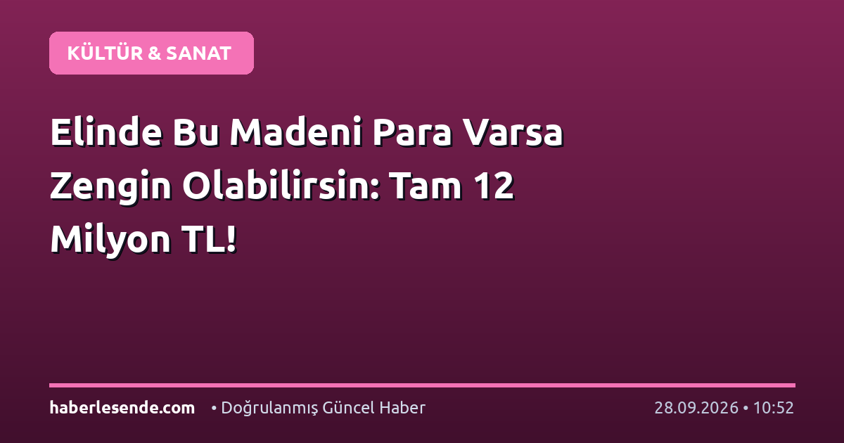 Elinde Bu Madeni Para Varsa Zengin Olabilirsin: Tam 12 Milyon TL!