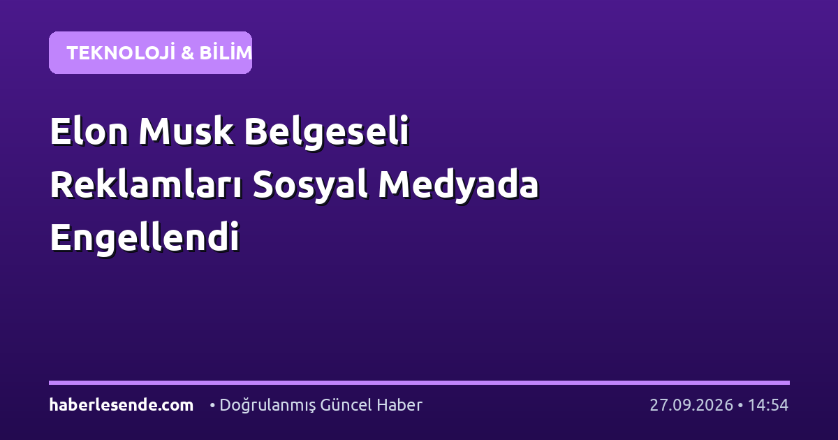 Elon Musk Belgeseli Reklamları Sosyal Medyada Engellendi