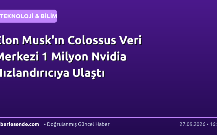 Elon Musk'ın Colossus Veri Merkezi 1 Milyon Nvidia Hızlandırıcıya Ulaştı