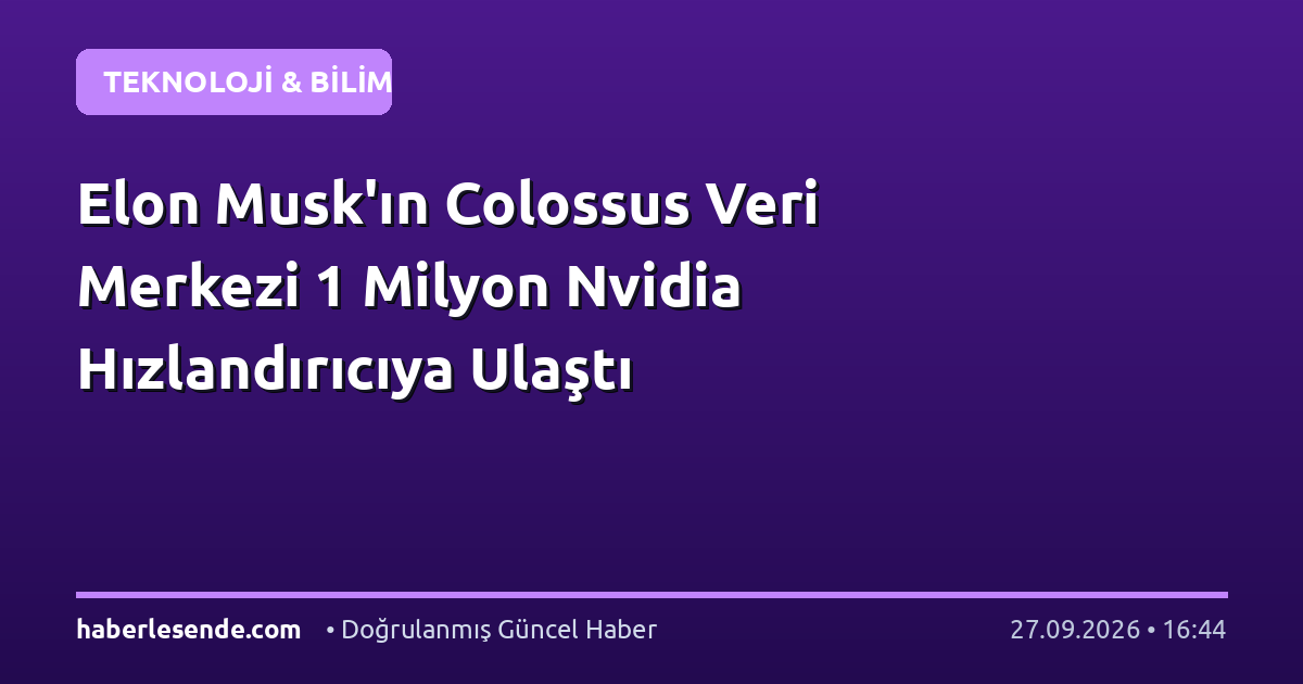 Elon Musk'ın Colossus Veri Merkezi 1 Milyon Nvidia Hızlandırıcıya Ulaştı