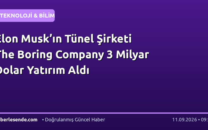Elon Musk’ın Tünel Şirketi The Boring Company 3 Milyar Dolar Yatırım Aldı