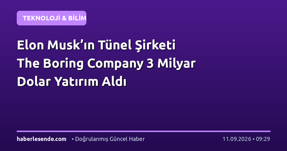 Elon Musk’ın Tünel Şirketi The Boring Company 3 Milyar Dolar Yatırım Aldı