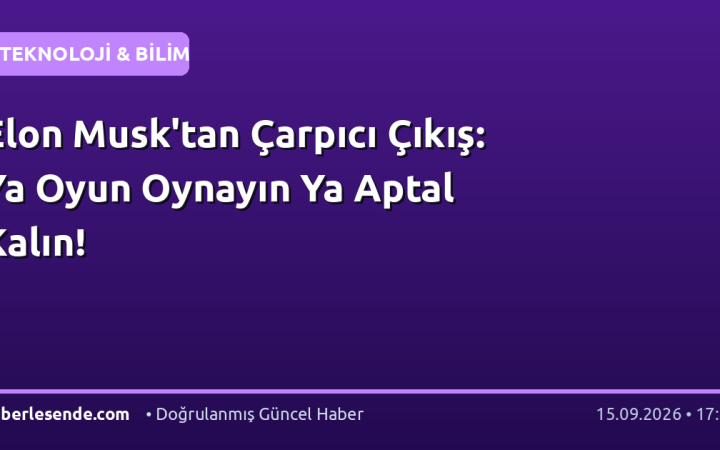 Elon Musk'tan Çarpıcı Çıkış: Ya Oyun Oynayın Ya Aptal Kalın!
