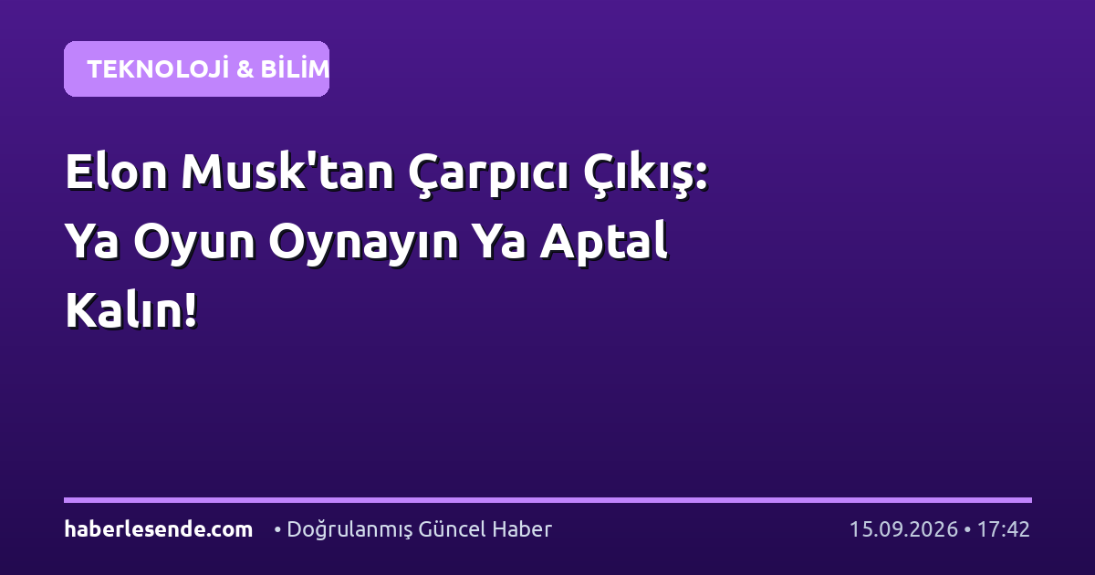 Elon Musk'tan Çarpıcı Çıkış: Ya Oyun Oynayın Ya Aptal Kalın!