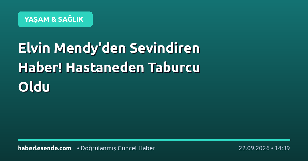 Elvin Mendy'den Sevindiren Haber! Hastaneden Taburcu Oldu