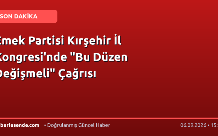 Emek Partisi Kırşehir İl Kongresi'nde "Bu Düzen Değişmeli" Çağrısı