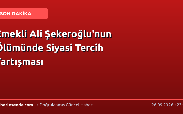 Emekli Ali Şekeroğlu'nun Ölümünde Siyasi Tercih Tartışması