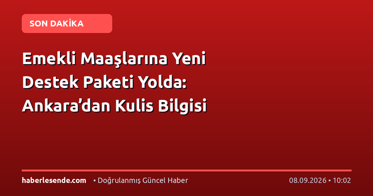 Emekli Maaşlarına Yeni Destek Paketi Yolda: Ankara’dan Kulis Bilgisi