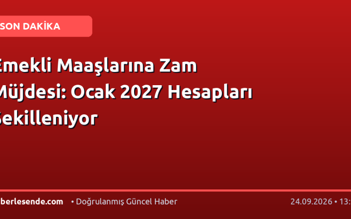 Emekli Maaşlarına Zam Müjdesi: Ocak 2027 Hesapları Şekilleniyor