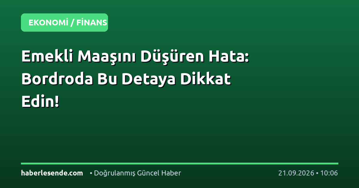 Emekli Maaşını Düşüren Hata: Bordroda Bu Detaya Dikkat Edin!