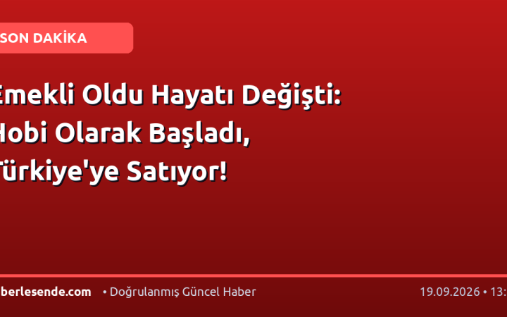 Emekli Oldu Hayatı Değişti: Hobi Olarak Başladı, Türkiye'ye Satıyor!
