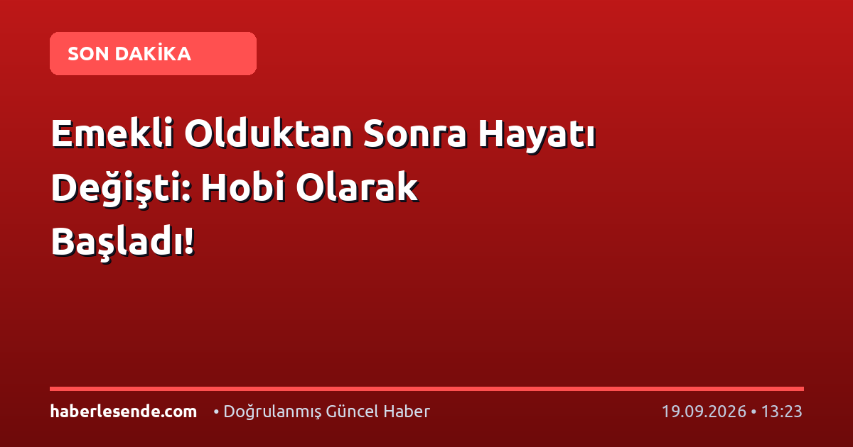 Emekli Olduktan Sonra Hayatı Değişti: Hobi Olarak Başladı!