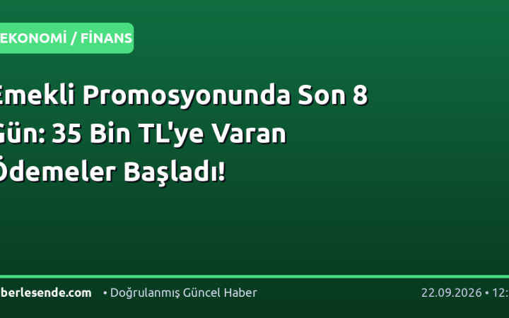 Emekli Promosyonunda Son 8 Gün: 35 Bin TL'ye Varan Ödemeler Başladı!