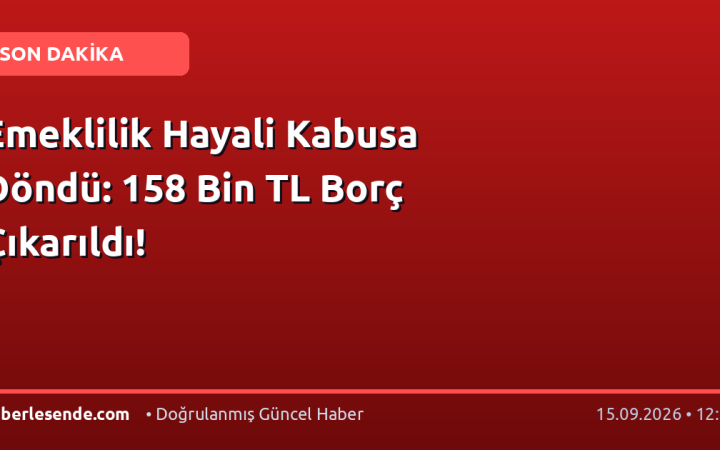 Emeklilik Hayali Kabusa Döndü: 158 Bin TL Borç Çıkarıldı!