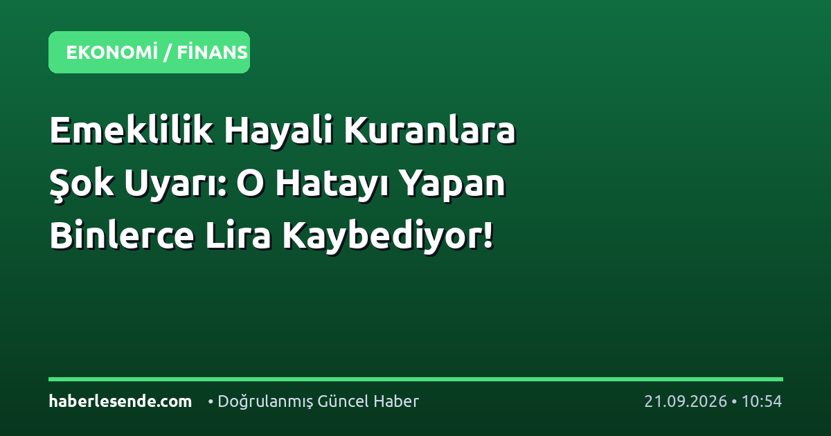 Emeklilik Hayali Kuranlara Şok Uyarı: O Hatayı Yapan Binlerce Lira Kaybediyor!