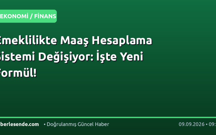 Emeklilikte Maaş Hesaplama Sistemi Değişiyor: İşte Yeni Formül!