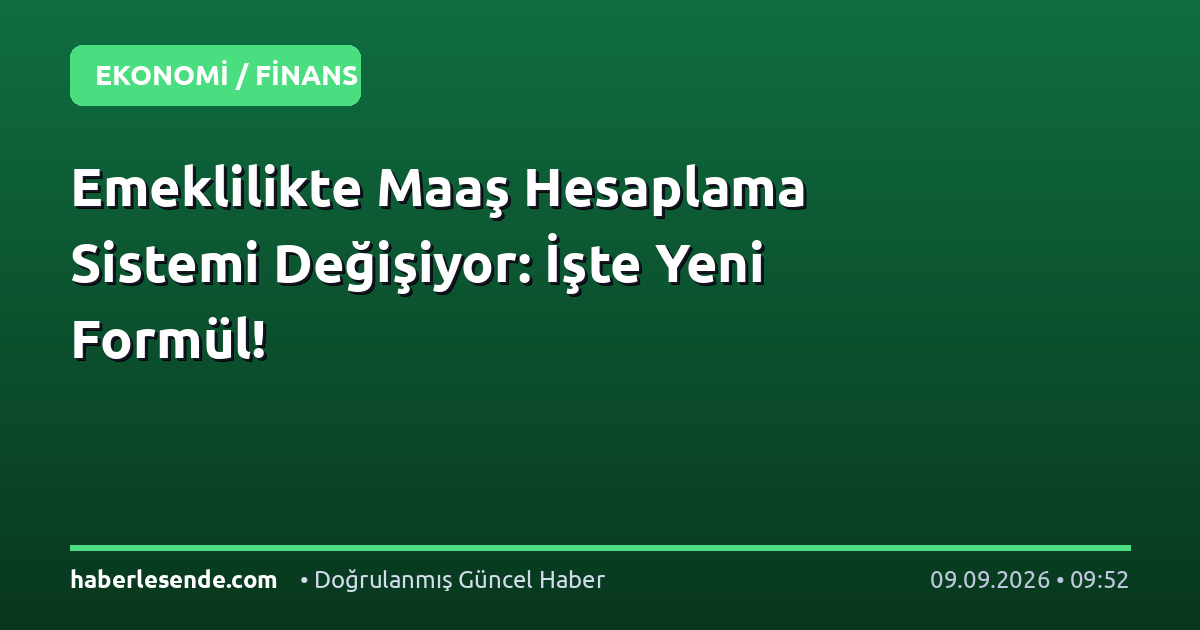 Emeklilikte Maaş Hesaplama Sistemi Değişiyor: İşte Yeni Formül!
