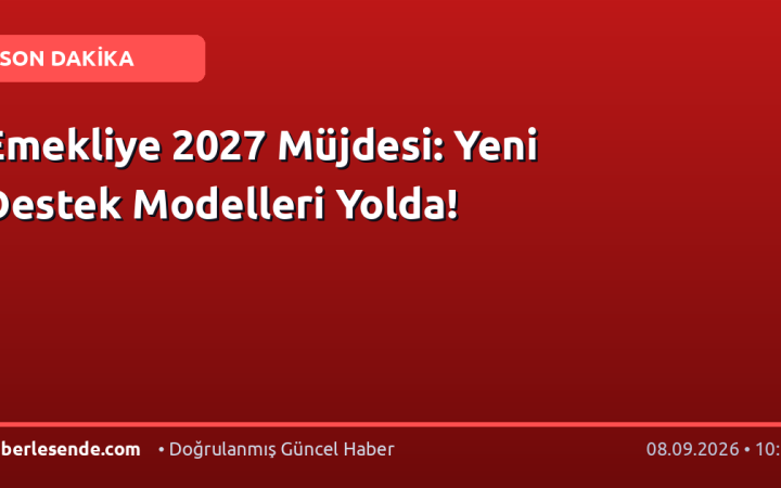 Emekliye 2027 Müjdesi: Yeni Destek Modelleri Yolda!
