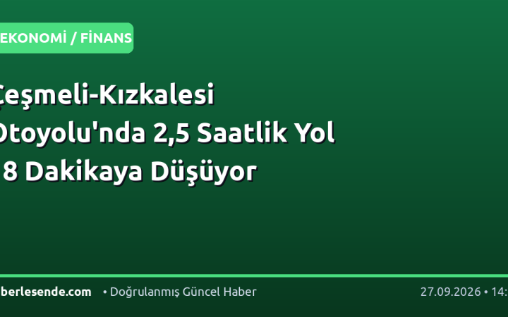Çeşmeli-Kızkalesi Otoyolu'nda 2,5 Saatlik Yol 18 Dakikaya Düşüyor