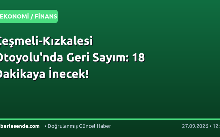 Çeşmeli-Kızkalesi Otoyolu'nda Geri Sayım: 18 Dakikaya İnecek!