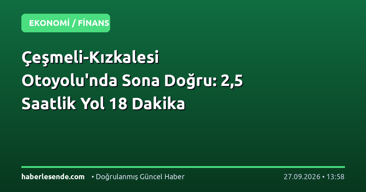 Çeşmeli-Kızkalesi Otoyolu'nda Sona Doğru: 2,5 Saatlik Yol 18 Dakika