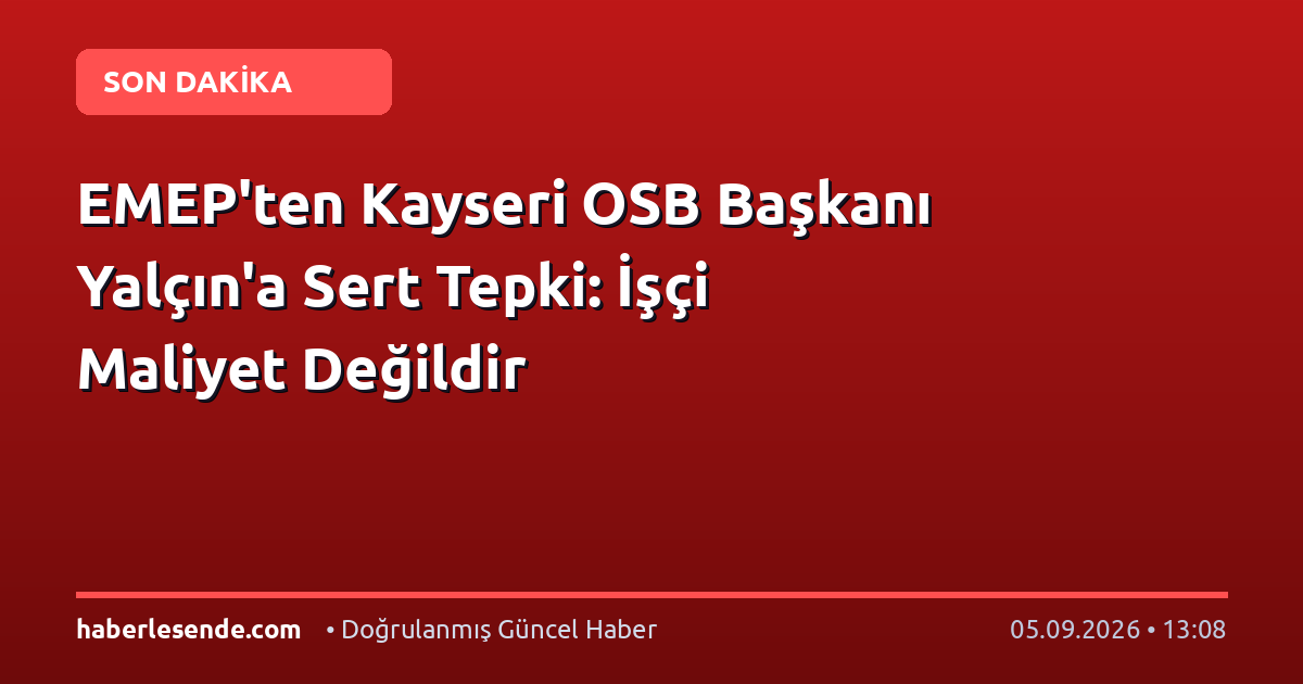 EMEP'ten Kayseri OSB Başkanı Yalçın'a Sert Tepki: İşçi Maliyet Değildir