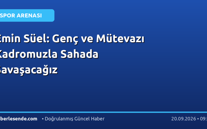 Emin Süel: Genç ve Mütevazı Kadromuzla Sahada Savaşacağız