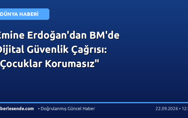 Emine Erdoğan'dan BM'de Dijital Güvenlik Çağrısı: "Çocuklar Korumasız"